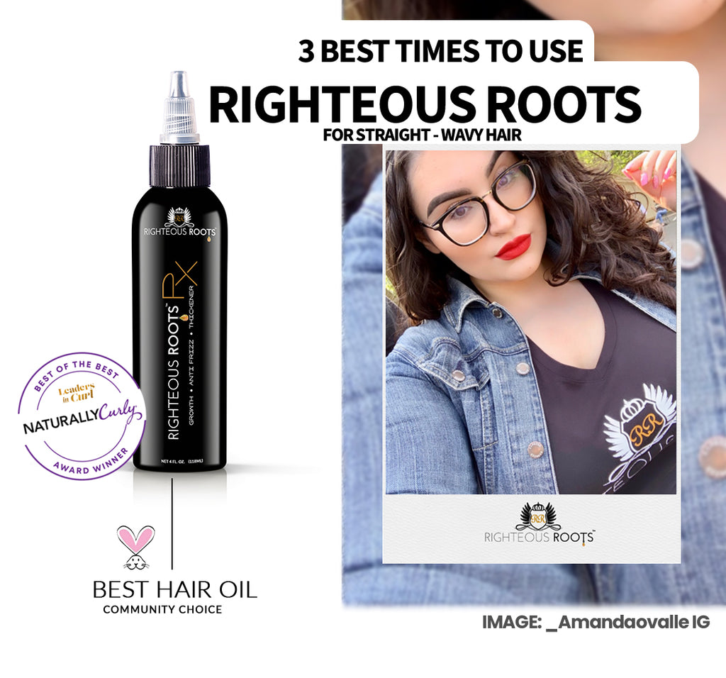 3 Best Times to use Righteous Roots for Straight to Wavy hair.